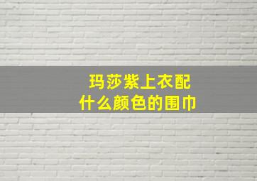 玛莎紫上衣配什么颜色的围巾