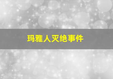 玛雅人灭绝事件