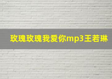 玫瑰玫瑰我爱你mp3王若琳