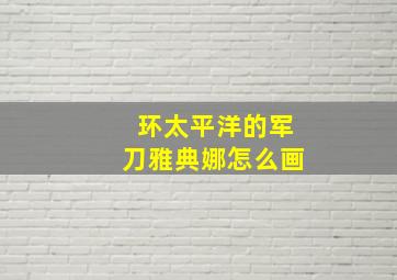 环太平洋的军刀雅典娜怎么画