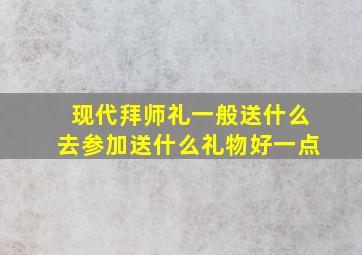 现代拜师礼一般送什么去参加送什么礼物好一点