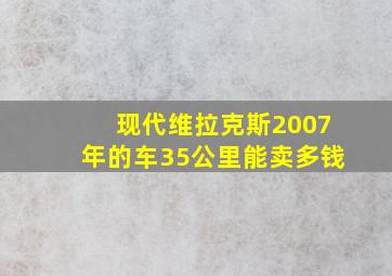 现代维拉克斯2007年的车35公里能卖多钱