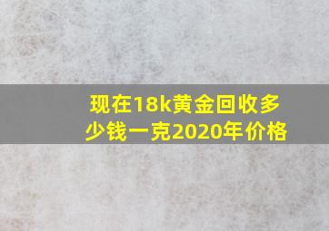 现在18k黄金回收多少钱一克2020年价格