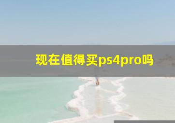 现在值得买ps4pro吗