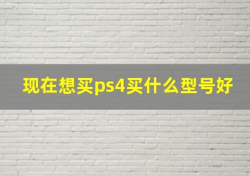 现在想买ps4买什么型号好