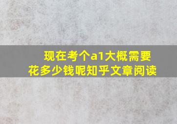 现在考个a1大概需要花多少钱呢知乎文章阅读