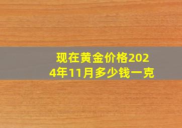 现在黄金价格2024年11月多少钱一克