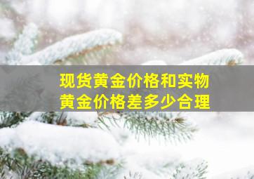 现货黄金价格和实物黄金价格差多少合理