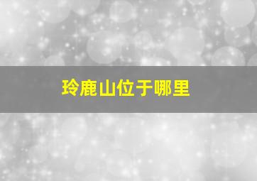 玲鹿山位于哪里