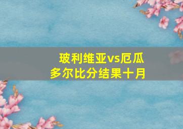 玻利维亚vs厄瓜多尔比分结果十月