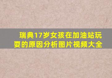 瑞典17岁女孩在加油站玩耍的原因分析图片视频大全