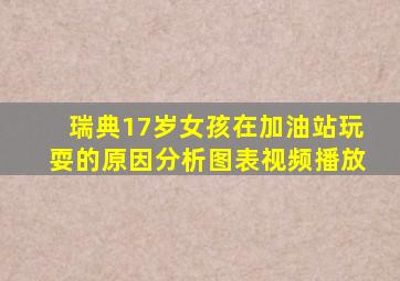 瑞典17岁女孩在加油站玩耍的原因分析图表视频播放