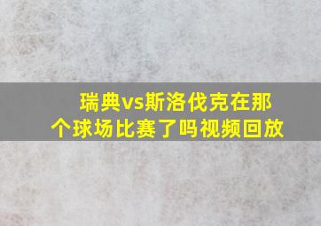 瑞典vs斯洛伐克在那个球场比赛了吗视频回放