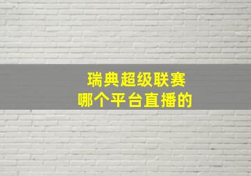 瑞典超级联赛哪个平台直播的