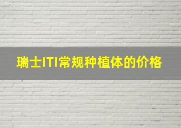 瑞士ITI常规种植体的价格