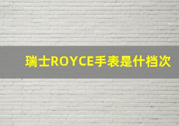 瑞士ROYCE手表是什档次