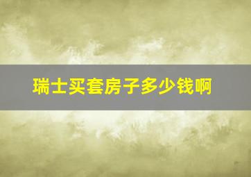 瑞士买套房子多少钱啊