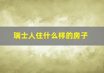 瑞士人住什么样的房子