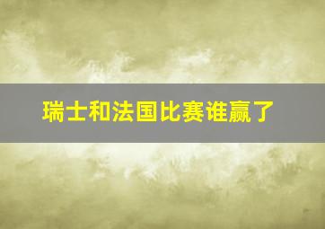 瑞士和法国比赛谁赢了