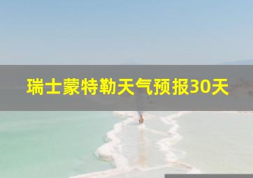 瑞士蒙特勒天气预报30天