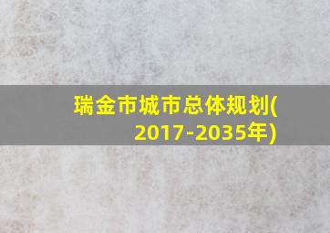 瑞金市城市总体规划(2017-2035年)