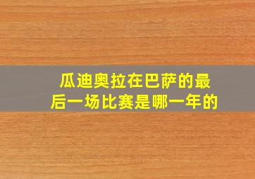 瓜迪奥拉在巴萨的最后一场比赛是哪一年的