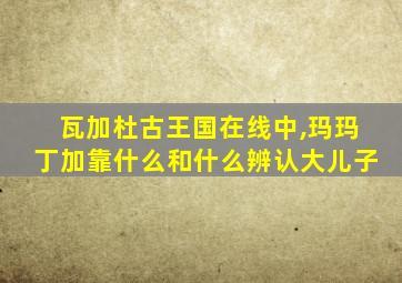 瓦加杜古王国在线中,玛玛丁加靠什么和什么辨认大儿子