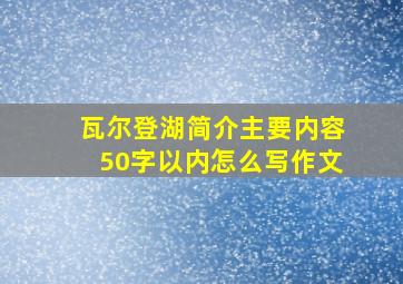 瓦尔登湖简介主要内容50字以内怎么写作文