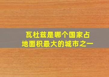 瓦杜兹是哪个国家占地面积最大的城市之一