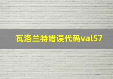 瓦洛兰特错误代码val57