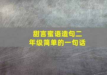 甜言蜜语造句二年级简单的一句话