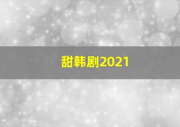 甜韩剧2021