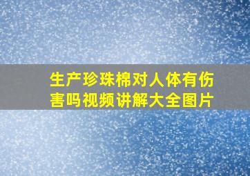 生产珍珠棉对人体有伤害吗视频讲解大全图片