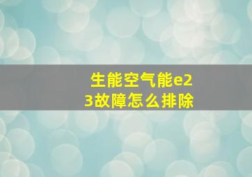 生能空气能e23故障怎么排除