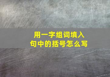 用一字组词填入句中的括号怎么写