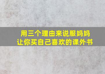 用三个理由来说服妈妈让你买自己喜欢的课外书