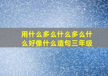 用什么多么什么多么什么好像什么造句三年级