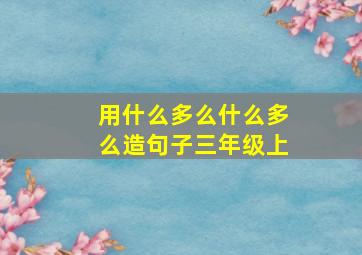 用什么多么什么多么造句子三年级上