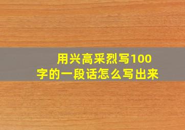 用兴高采烈写100字的一段话怎么写出来