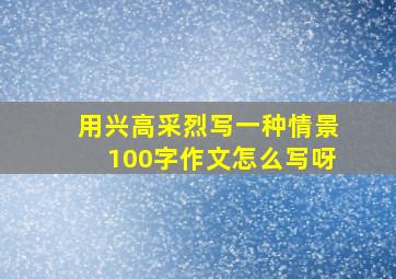 用兴高采烈写一种情景100字作文怎么写呀