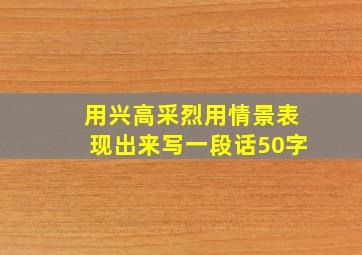 用兴高采烈用情景表现出来写一段话50字