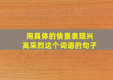 用具体的情景表现兴高采烈这个词语的句子