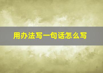 用办法写一句话怎么写