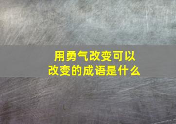 用勇气改变可以改变的成语是什么