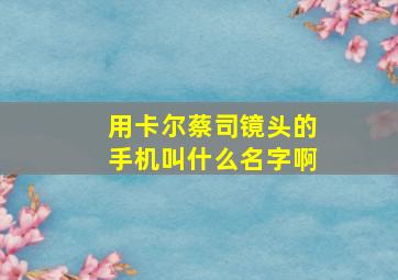 用卡尔蔡司镜头的手机叫什么名字啊