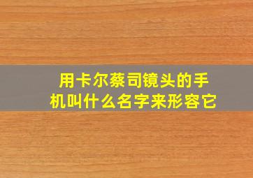 用卡尔蔡司镜头的手机叫什么名字来形容它