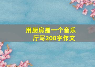 用厨房是一个音乐厅写200字作文