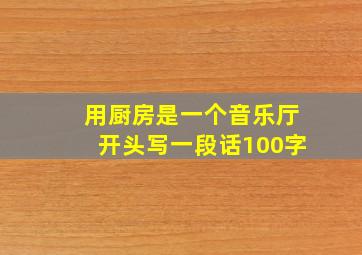 用厨房是一个音乐厅开头写一段话100字