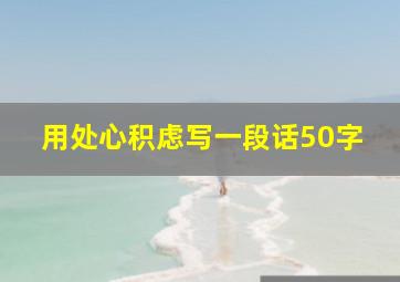 用处心积虑写一段话50字