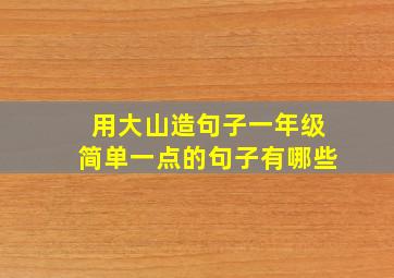 用大山造句子一年级简单一点的句子有哪些